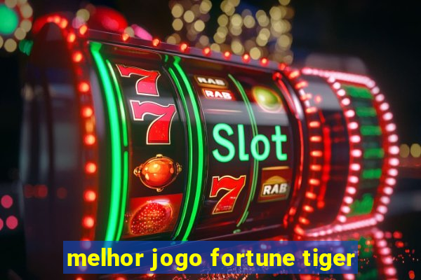 melhor jogo fortune tiger